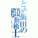 とある飯田の連勤術士（ハードワーカー）