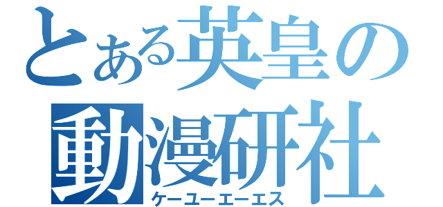 とある英皇の動漫研社（ケーユーエーエス）