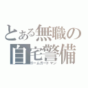 とある無職の自宅警備（ゴームガードマン）