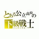 とある公立高校の下級戦士（インデックス）