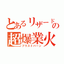 とあるリザードンの超爆業火（ブラストバーン）