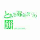 とある毒矢使いの餅（ぬべヂョンぬぞじょんべるミッティスモげろんぼょ）