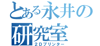 とある永井の研究室（２Ｄプリンター）