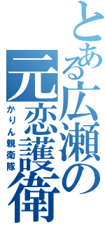 とある広瀬の元恋護衛（かりん親衛隊）