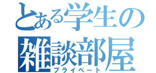 とある学生の雑談部屋（プライベート）