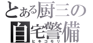 とある厨三の自宅警備員（ヒキコモリ）