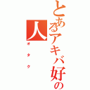 とあるアキバ好きの人（オタク）