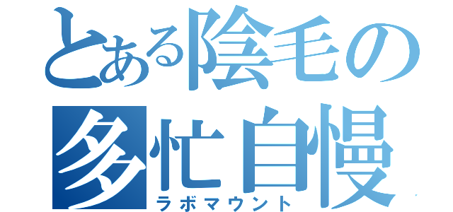 とある陰毛の多忙自慢（ラボマウント）