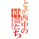 とある西中の仲間たち（愉快な仲間たち）