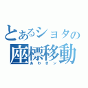 とあるショタの座標移動（あわきン）