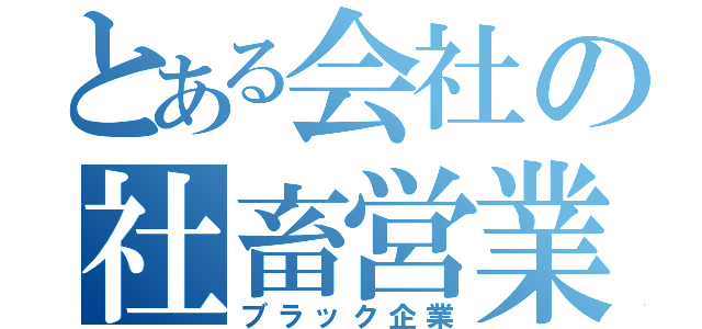 とある会社の社畜営業（ブラック企業）