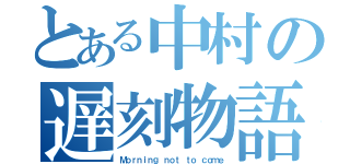 とある中村の遅刻物語（Ｍｏｒｎｉｎｇ ｎｏｔ ｔｏ ｃｏｍｅ）