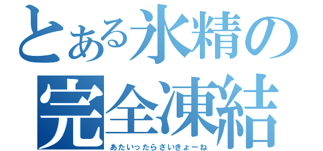 とある氷精の完全凍結（あたいったらさいきょーね）