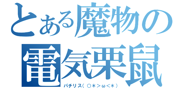 とある魔物の電気栗鼠（パチリス（○＊＞ω＜＊））