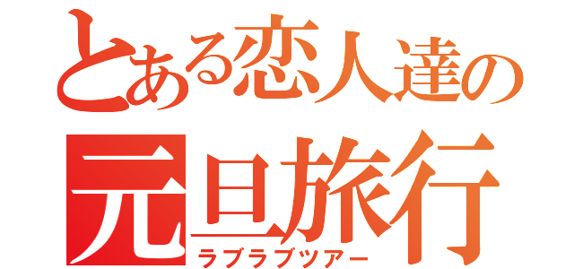 とある恋人達の元旦旅行（ラブラブツアー）