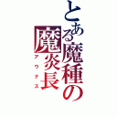 とある魔種の魔炎長（アウナス）