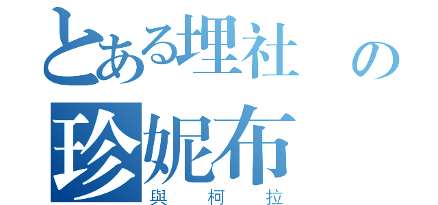 とある埋社長の珍妮布魯（與柯拉）