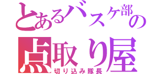 とあるバスケ部の点取り屋（切り込み隊長）