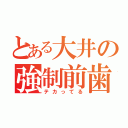 とある大井の強制前歯（テカってる）