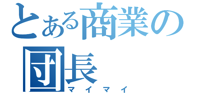 とある商業の団長（マイマイ）