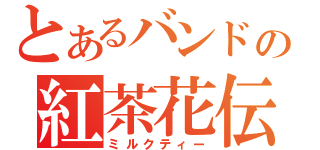 とあるバンドの紅茶花伝（ミルクティー）