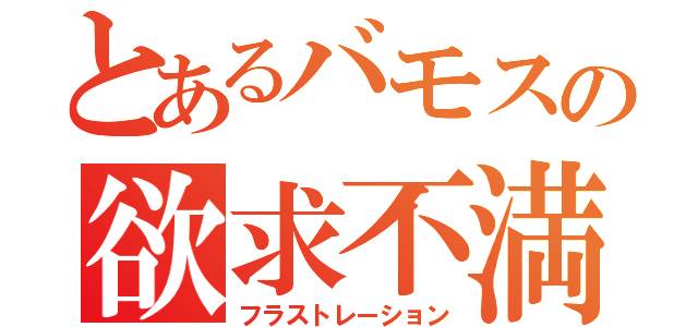 とあるバモスの欲求不満（フラストレーション）