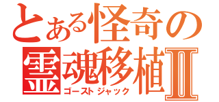 とある怪奇の霊魂移植Ⅱ（ゴーストジャック）