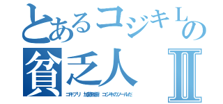 とあるコジキＬＩＮＥの貧乏人Ⅱ（ゴキブリ 加藤雅樹 コジキのツールだ）