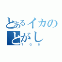 とあるイカのとがし（ＴＧＳ）