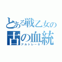 とある戦乙女の古の血統（アルトレーネ）