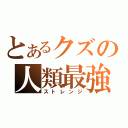 とあるクズの人類最強（ストレンジ）