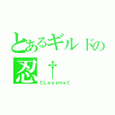 とあるギルドの忍†（￡Ｌｅｇａｍｅ￡ ）