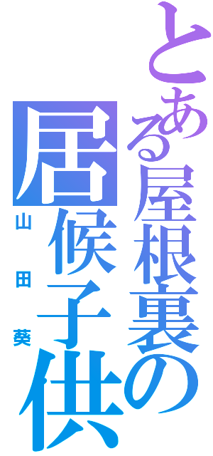 とある屋根裏の居候子供（山田葵）