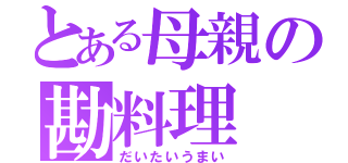 とある母親の勘料理（だいたいうまい）