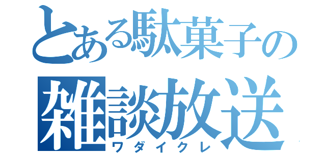 とある駄菓子の雑談放送（ワダイクレ）