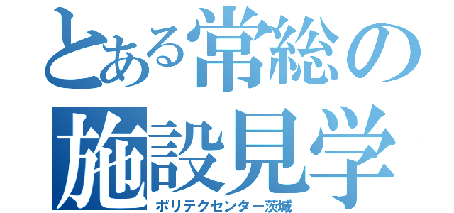 とある常総の施設見学（ポリテクセンター茨城）