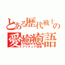 とある歴代戦士の愛癒癒語録（プリキュア語録）