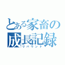 とある家畜の成長記録（リバウンド）