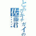 とあるキチガイの佐藤君（キチガイ怖）