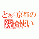 とある京都の銃槍使い（ガンランサー）