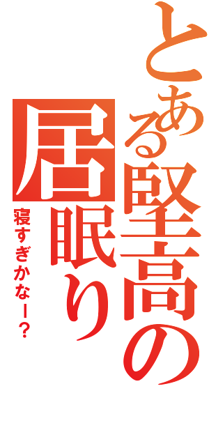 とある堅高の居眠り（寝すぎかなー？）