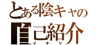 とある陰キャの自己紹介（イキリ）