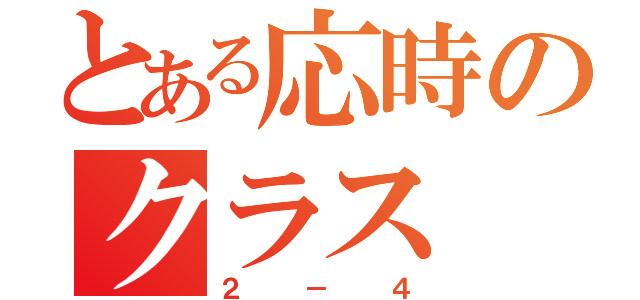 とある応時のクラス（２－４）