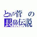 とある菅の長鼻伝説（ロングノーズ）