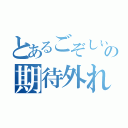 とあるごぞしぃの期待外れ（）