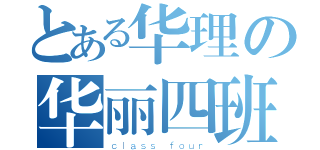 とある华理の华丽四班（ｃｌａｓｓ ｆｏｕｒ）