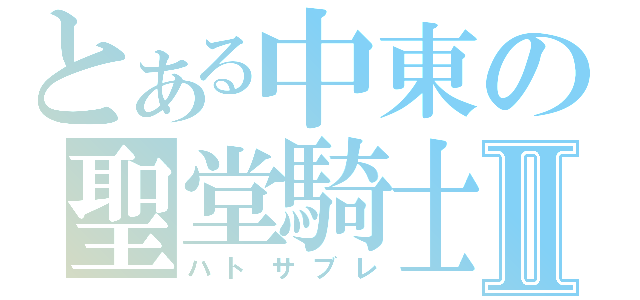 とある中東の聖堂騎士Ⅱ（ハトサブレ）