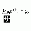 とあるサークルのサ（サ）