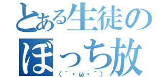 とある生徒のぼっち放送（（´・ω・｀））