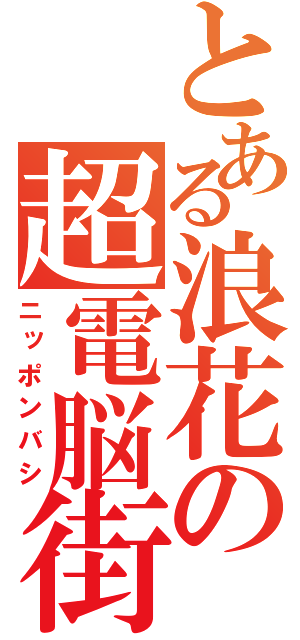 とある浪花の超電脳街（ニッポンバシ）